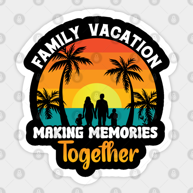 Family Vacation Making Memories Together Holidays Sticker TeePublic